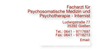 Facharzt für
Psychosomatische Medizin und Psychotherapie - Internist
Ludwigstraße 77
35392 Gießen
Tel.: 0641 - 9717697
Fax: 0641 - 9718213
Email:
stephan.weimann@t-online.de